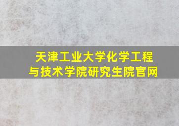 天津工业大学化学工程与技术学院研究生院官网