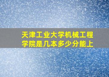 天津工业大学机械工程学院是几本多少分能上