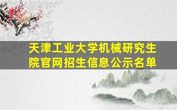 天津工业大学机械研究生院官网招生信息公示名单