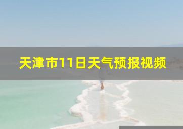 天津市11日天气预报视频