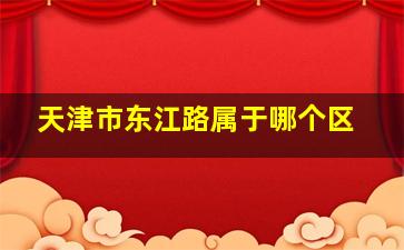 天津市东江路属于哪个区