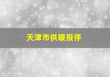 天津市供暖报停