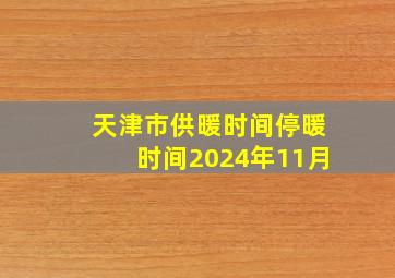 天津市供暖时间停暖时间2024年11月