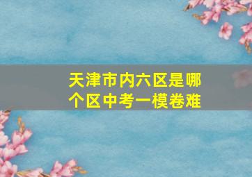 天津市内六区是哪个区中考一模卷难