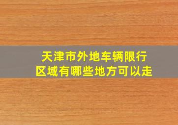 天津市外地车辆限行区域有哪些地方可以走