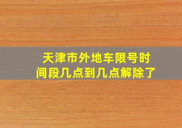 天津市外地车限号时间段几点到几点解除了