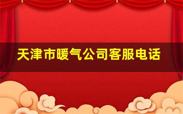 天津市暖气公司客服电话