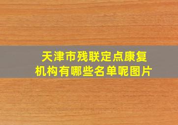 天津市残联定点康复机构有哪些名单呢图片