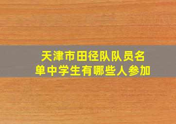 天津市田径队队员名单中学生有哪些人参加