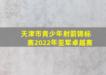 天津市青少年射箭锦标赛2022年亚军卓越赛