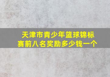 天津市青少年篮球锦标赛前八名奖励多少钱一个