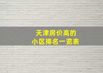 天津房价高的小区排名一览表