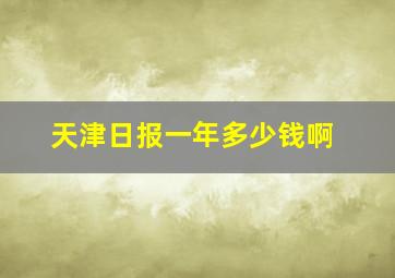 天津日报一年多少钱啊