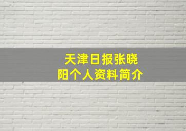 天津日报张晓阳个人资料简介