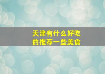 天津有什么好吃的推荐一些美食