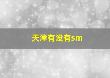 天津有没有sm