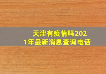 天津有疫情吗2021年最新消息查询电话