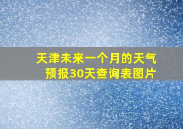 天津未来一个月的天气预报30天查询表图片