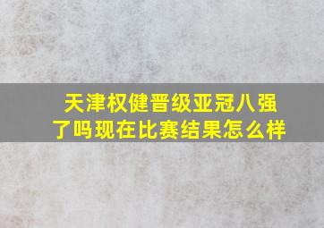 天津权健晋级亚冠八强了吗现在比赛结果怎么样