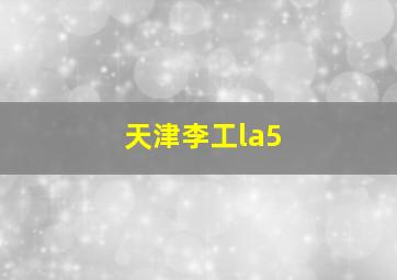 天津李工la5