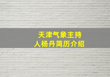 天津气象主持人杨丹简历介绍