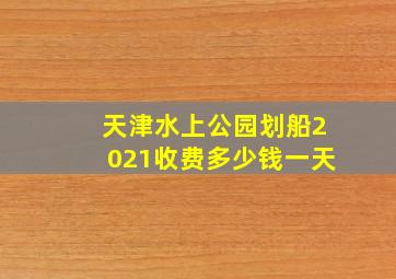 天津水上公园划船2021收费多少钱一天