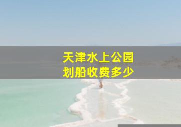 天津水上公园划船收费多少