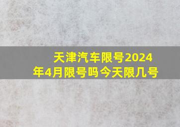 天津汽车限号2024年4月限号吗今天限几号