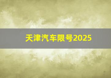 天津汽车限号2025