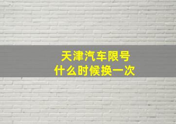 天津汽车限号什么时候换一次