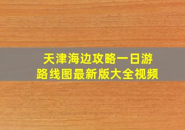 天津海边攻略一日游路线图最新版大全视频