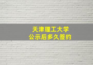 天津理工大学公示后多久签约