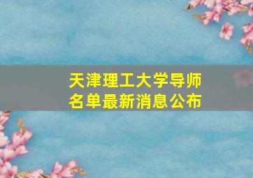 天津理工大学导师名单最新消息公布