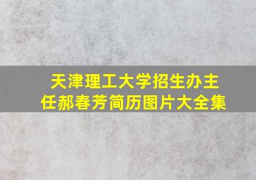 天津理工大学招生办主任郝春芳简历图片大全集