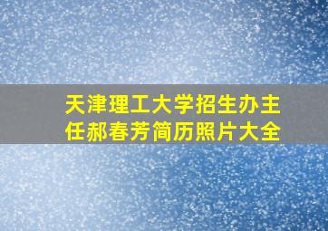 天津理工大学招生办主任郝春芳简历照片大全