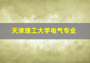 天津理工大学电气专业