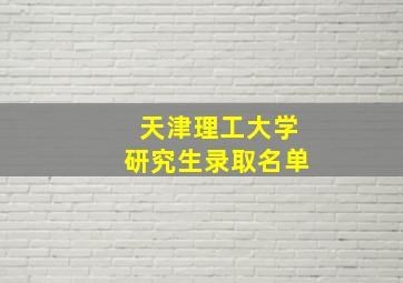 天津理工大学研究生录取名单