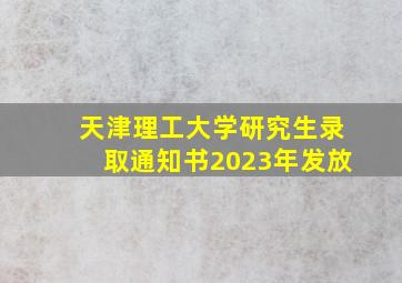 天津理工大学研究生录取通知书2023年发放