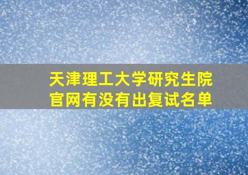 天津理工大学研究生院官网有没有出复试名单