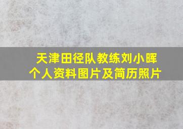 天津田径队教练刘小晖个人资料图片及简历照片