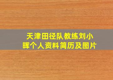 天津田径队教练刘小晖个人资料简历及图片