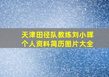 天津田径队教练刘小晖个人资料简历图片大全