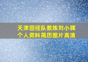 天津田径队教练刘小晖个人资料简历图片高清