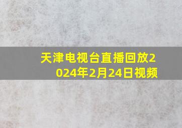 天津电视台直播回放2024年2月24日视频