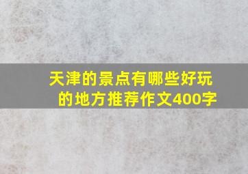 天津的景点有哪些好玩的地方推荐作文400字