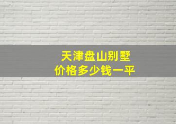 天津盘山别墅价格多少钱一平