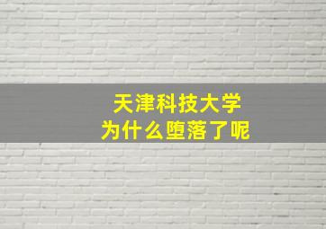 天津科技大学为什么堕落了呢