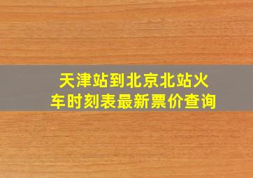 天津站到北京北站火车时刻表最新票价查询