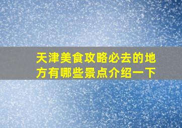 天津美食攻略必去的地方有哪些景点介绍一下