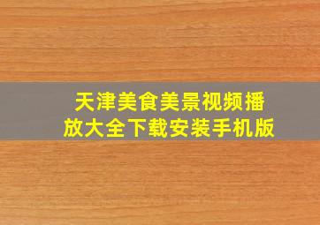 天津美食美景视频播放大全下载安装手机版